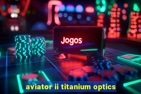 aviator ii titanium optics